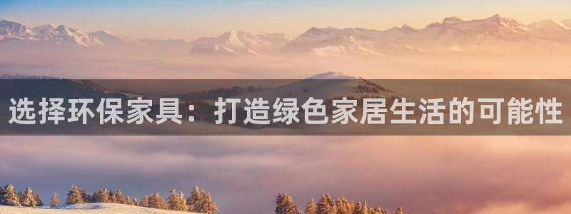 沐鸣2平台注册：选择环保家具：打造绿色家居生活的可能性